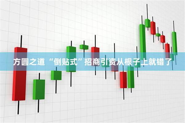 方圆之道 “倒贴式”招商引资从根子上就错了