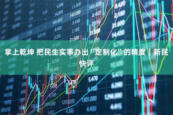 掌上乾坤 把民生实事办出“定制化”的精度|新民快评